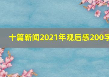 十篇新闻2021年观后感200字