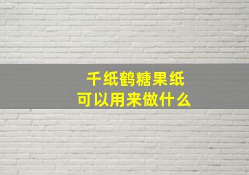 千纸鹤糖果纸可以用来做什么