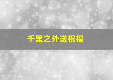 千里之外送祝福