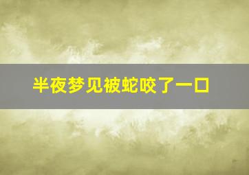 半夜梦见被蛇咬了一口