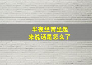 半夜经常坐起来说话是怎么了