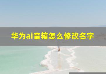 华为ai音箱怎么修改名字