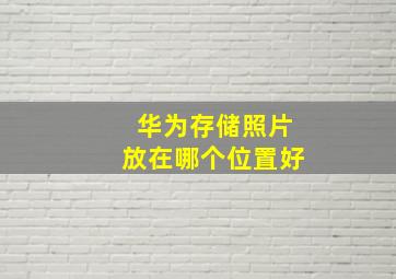 华为存储照片放在哪个位置好