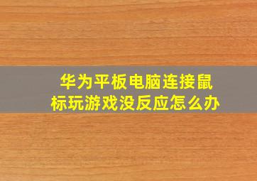 华为平板电脑连接鼠标玩游戏没反应怎么办