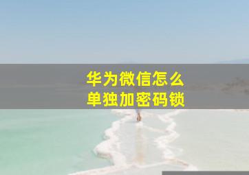 华为微信怎么单独加密码锁