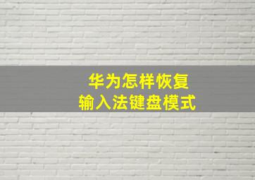 华为怎样恢复输入法键盘模式