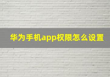 华为手机app权限怎么设置