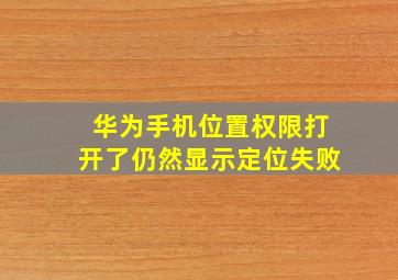 华为手机位置权限打开了仍然显示定位失败