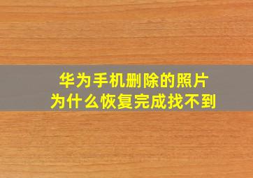 华为手机删除的照片为什么恢复完成找不到