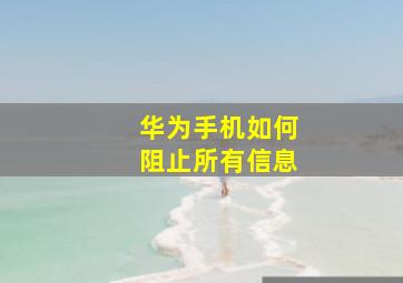 华为手机如何阻止所有信息