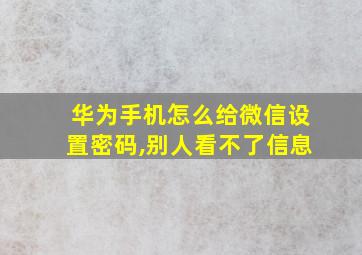 华为手机怎么给微信设置密码,别人看不了信息