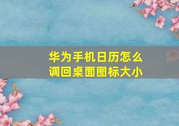 华为手机日历怎么调回桌面图标大小