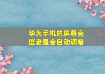 华为手机的屏幕亮度老是会自动调暗