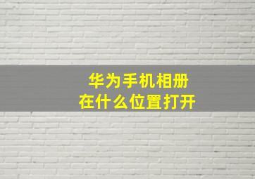 华为手机相册在什么位置打开