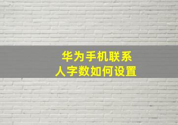 华为手机联系人字数如何设置