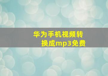 华为手机视频转换成mp3免费