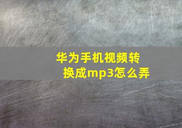 华为手机视频转换成mp3怎么弄