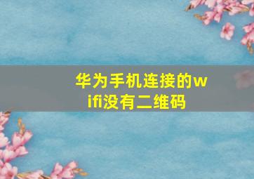 华为手机连接的wifi没有二维码