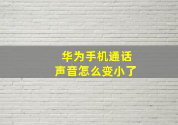 华为手机通话声音怎么变小了