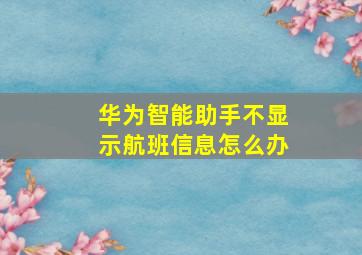 华为智能助手不显示航班信息怎么办