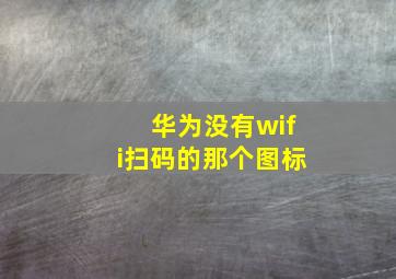 华为没有wifi扫码的那个图标