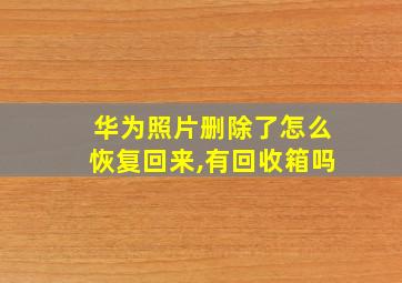 华为照片删除了怎么恢复回来,有回收箱吗