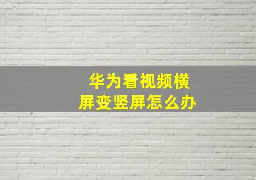 华为看视频横屏变竖屏怎么办