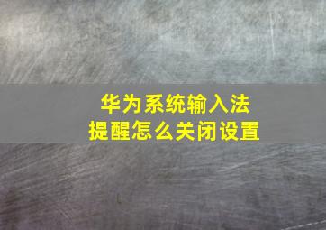 华为系统输入法提醒怎么关闭设置