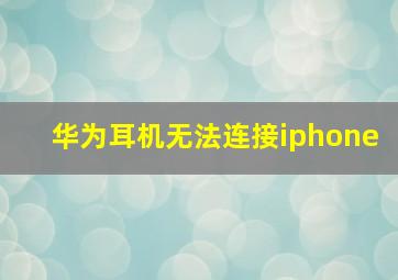 华为耳机无法连接iphone