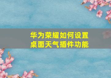 华为荣耀如何设置桌面天气插件功能