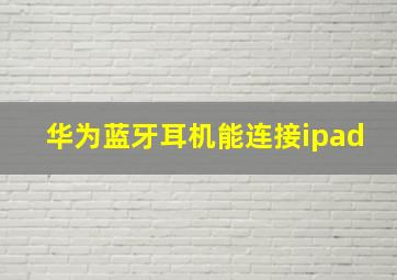 华为蓝牙耳机能连接ipad