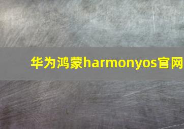 华为鸿蒙harmonyos官网