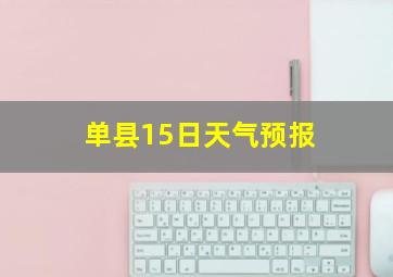 单县15日天气预报