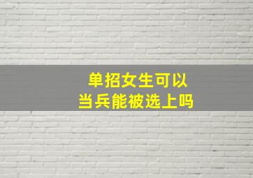 单招女生可以当兵能被选上吗