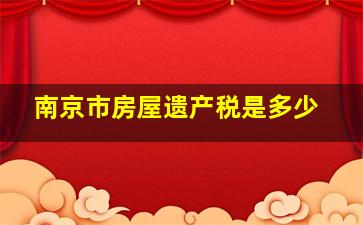 南京市房屋遗产税是多少