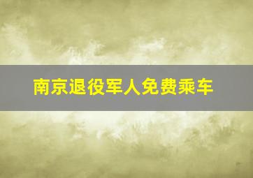 南京退役军人免费乘车