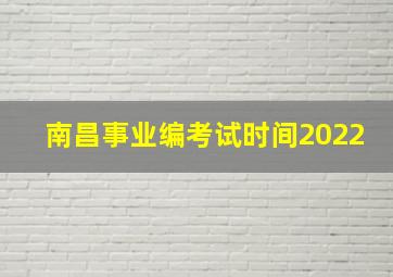 南昌事业编考试时间2022