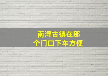 南浔古镇在那个门口下车方便