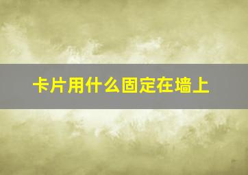 卡片用什么固定在墙上