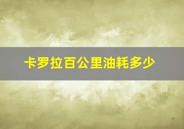 卡罗拉百公里油耗多少