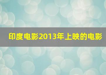 印度电影2013年上映的电影