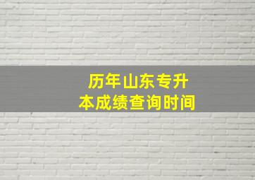 历年山东专升本成绩查询时间