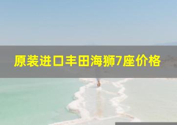 原装进口丰田海狮7座价格