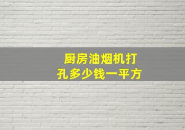 厨房油烟机打孔多少钱一平方