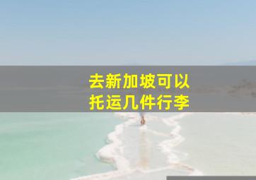 去新加坡可以托运几件行李