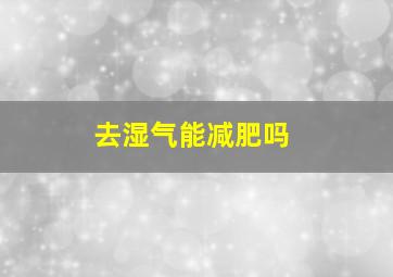 去湿气能减肥吗