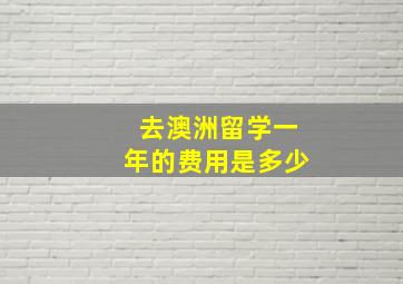 去澳洲留学一年的费用是多少