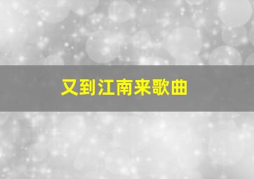 又到江南来歌曲