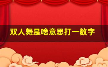 双人舞是啥意思打一数字