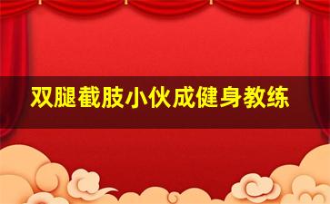 双腿截肢小伙成健身教练